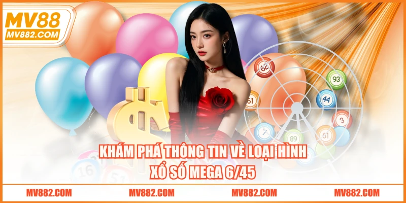 Khám phá thông tin về loại hình xổ số Mega 6/45